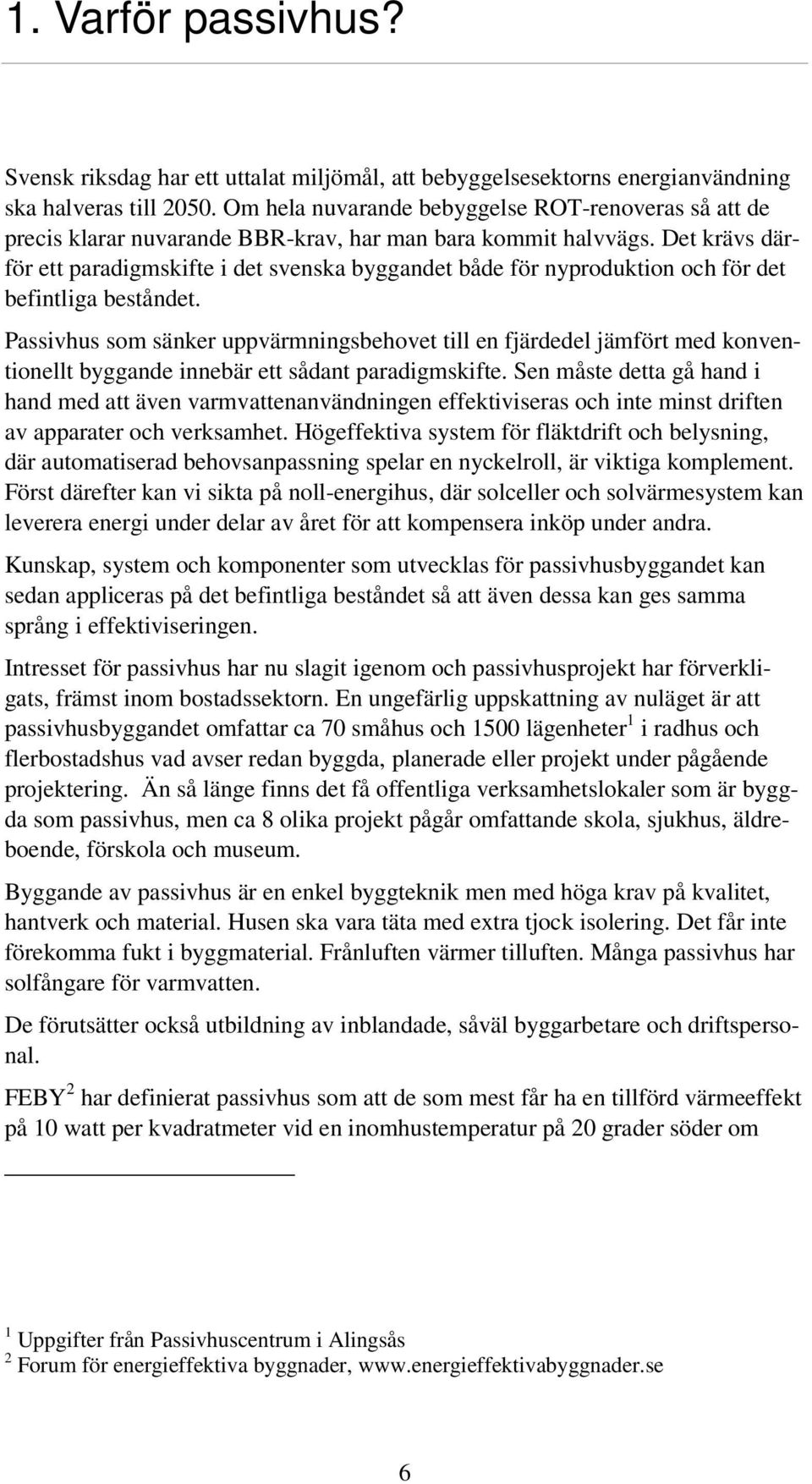 Det krävs därför ett paradigmskifte i det svenska byggandet både för nyproduktion och för det befintliga beståndet.