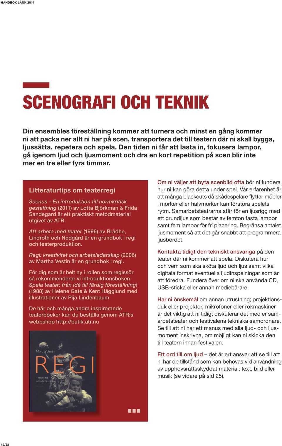 Litteraturtips om teaterregi Scenus En introduktion till normkritisk gestaltning (2011) av Lotta Björkman & Frida Sandegård är ett praktiskt metodmaterial utgivet av ATR.