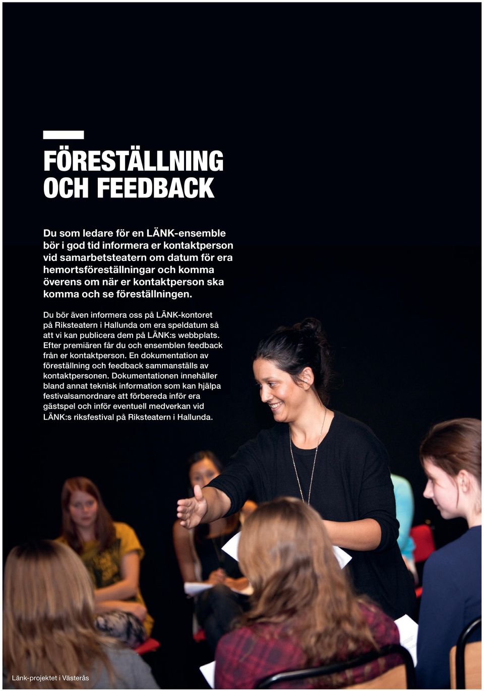 Efter premiären får du och ensemblen feedback från er kontaktperson. En dokumentation av föreställning och feedback sammanställs av kontaktpersonen.