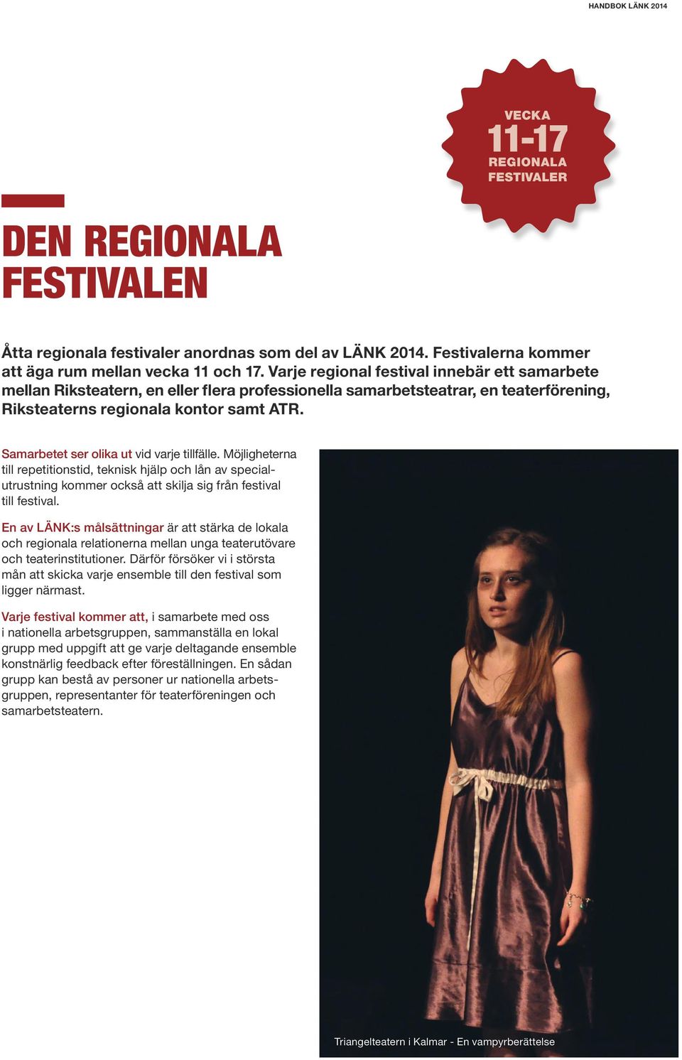 Samarbetet ser olika ut vid varje tillfälle. Möjligheterna till repetitionstid, teknisk hjälp och lån av specialutrustning kommer också att skilja sig från festival till festival.