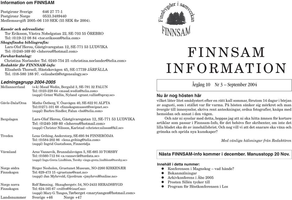 com> Skogsfinska bibliografin: Lars-Olof Herou, Gästgivaregatan 12, SE-771 53 LUDVIKA Tel: (0)240-169 60 <loherou@hotmail.com> Forskarkatalog: Christina Norlander. Tel. 0240-754 25 <christina.