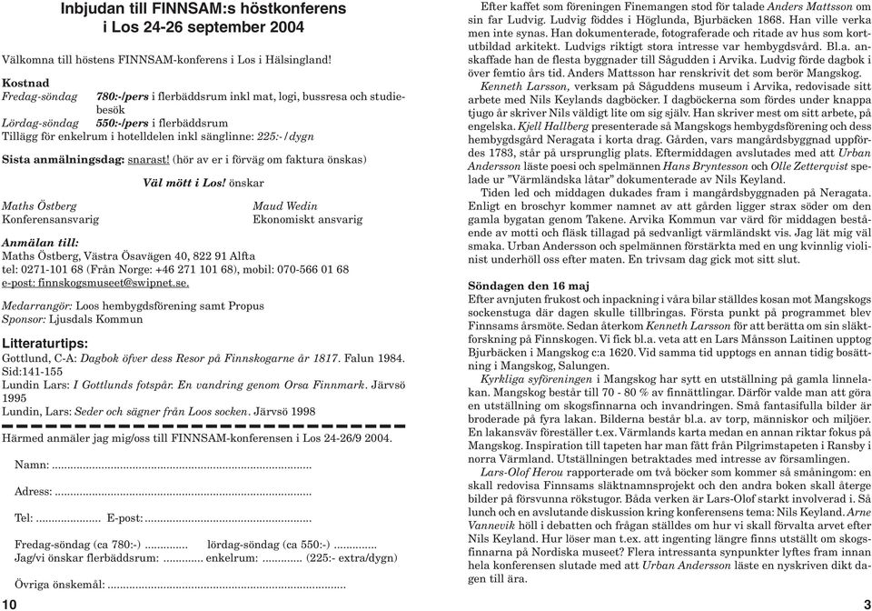 anmälningsdag: snarast! (hör av er i förväg om faktura önskas) Maths Östberg Konferensansvarig Väl mött i Los!