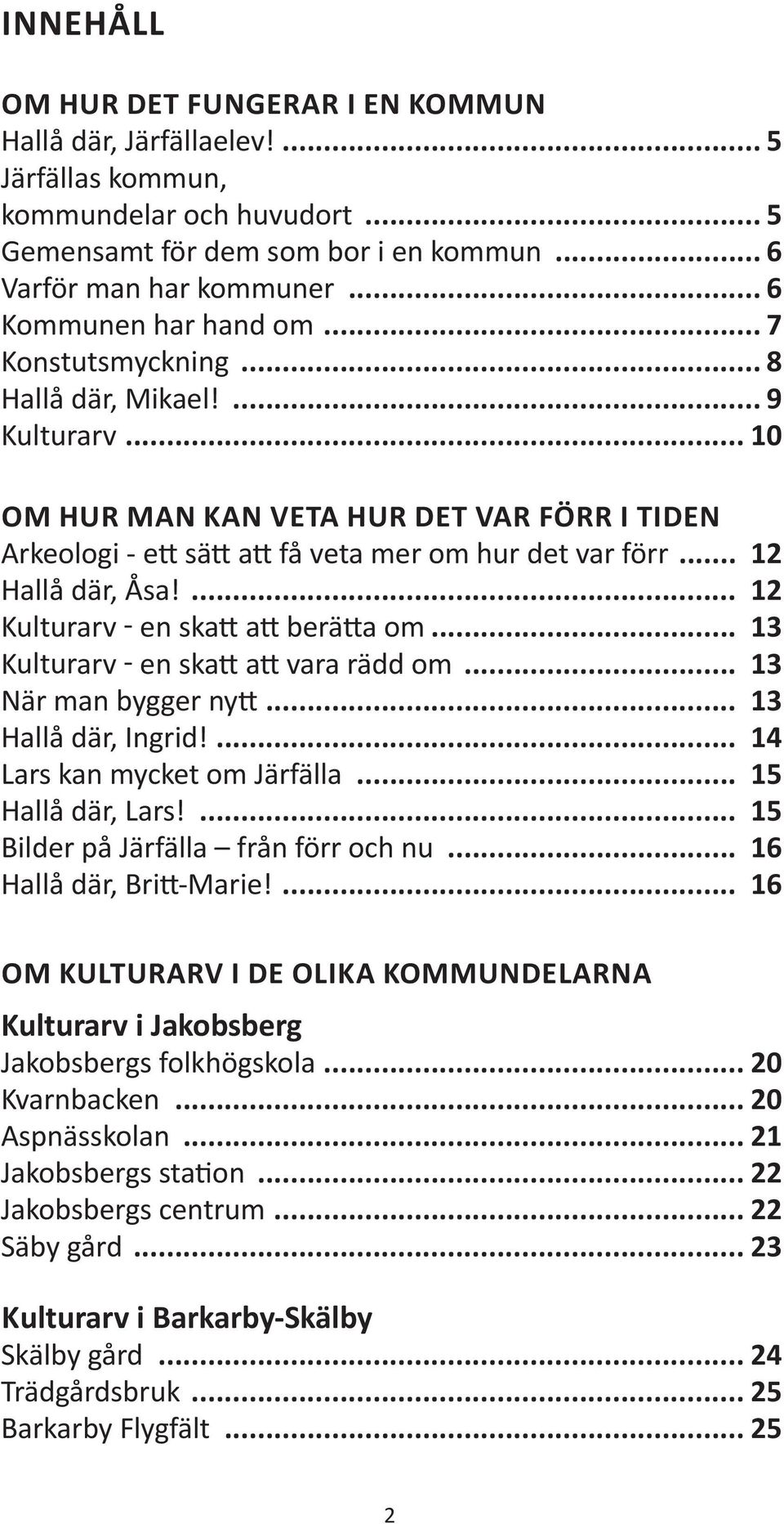 .. 12 Hallå där, Åsa!... 12 Kulturarv en ska a berä a om... 13 Kulturarv en ska a vara rädd om... 13 När man bygger ny... 13 Hallå där, Ingrid!... 14 Lars kan mycket om Järfälla... 15 Hallå där, Lars!