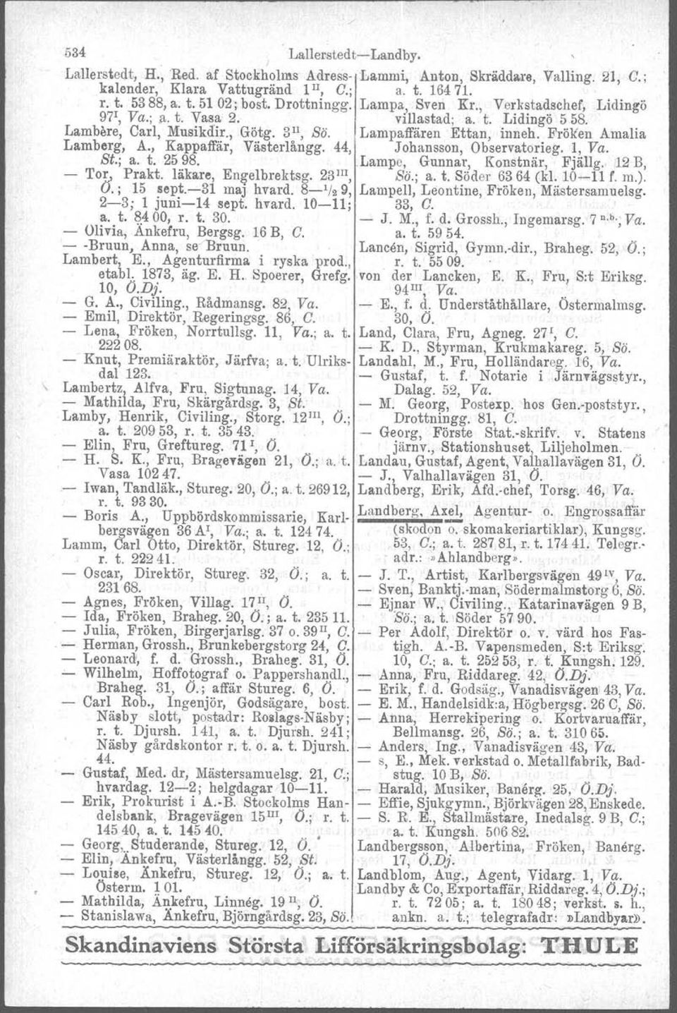 , Kappaffär, Västerlångg. 44, Johansson, Observatorleg. 1, Va. St.; a. t. 25 98. Lampe, Gunnar, Konstnär, Fjällg. 12 B, Tor) Prakt. läkare, Engelbrektsg. 23 III, Sö.; a. t. Söder 6364 (kl. 10-11 f. m.