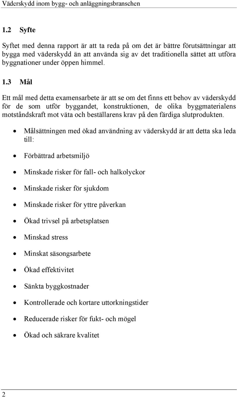 1.3 Mål Ett mål med detta examensarbete är att se om det finns ett behov av väderskydd för de som utför byggandet, konstruktionen, de olika byggmaterialens motståndskraft mot väta och beställarens