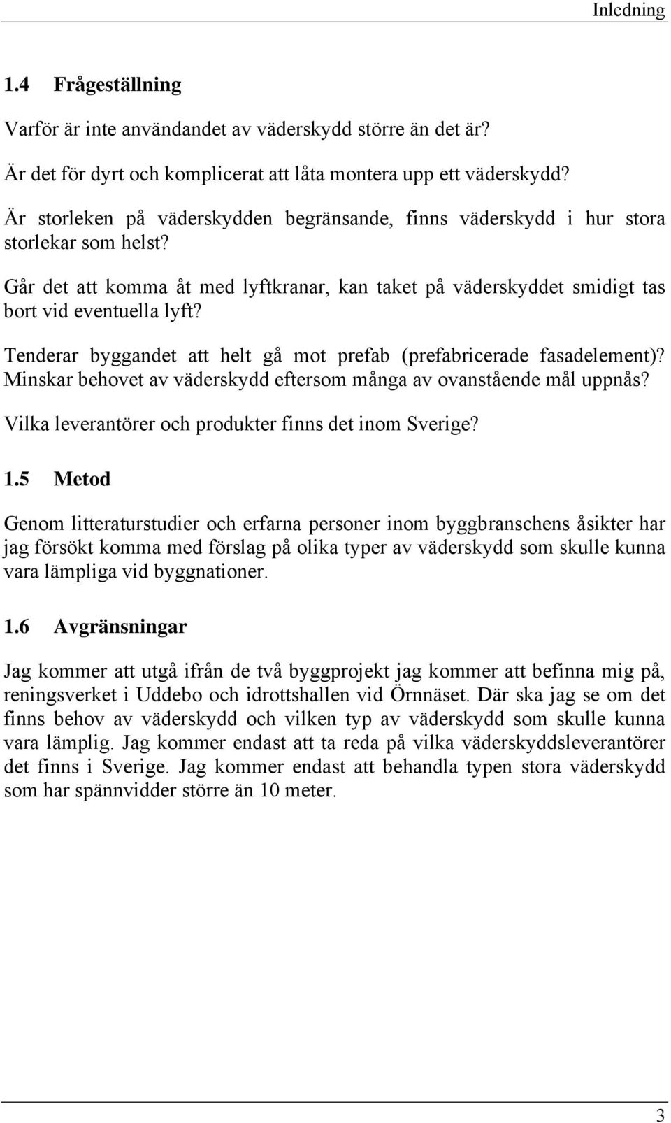 Tenderar byggandet att helt gå mot prefab (prefabricerade fasadelement)? Minskar behovet av väderskydd eftersom många av ovanstående mål uppnås?