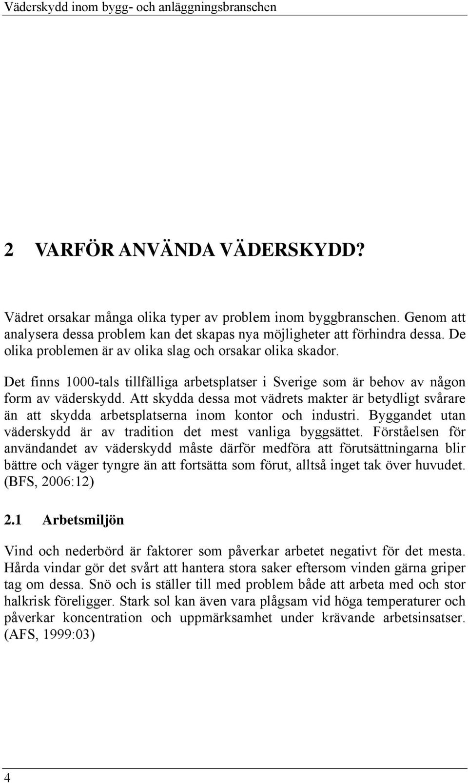 Det finns 1000-tals tillfälliga arbetsplatser i Sverige som är behov av någon form av väderskydd.