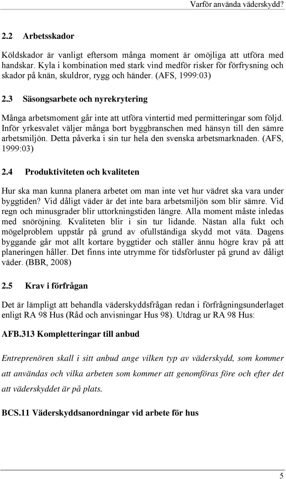 3 Säsongsarbete och nyrekrytering Många arbetsmoment går inte att utföra vintertid med permitteringar som följd.