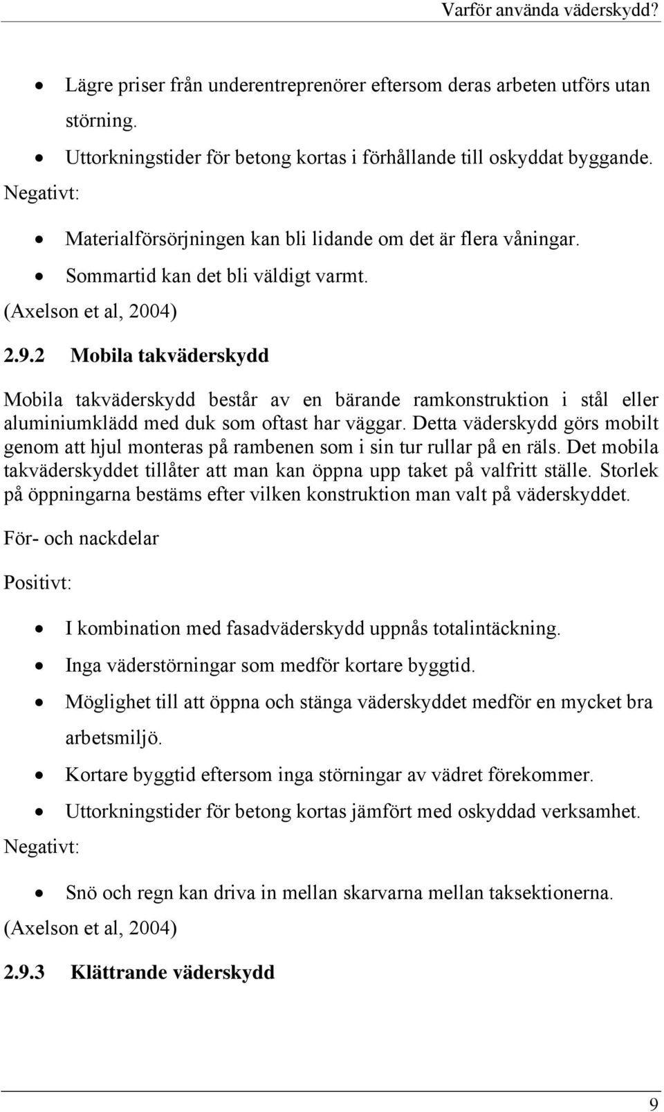 2 Mobila takväderskydd Mobila takväderskydd består av en bärande ramkonstruktion i stål eller aluminiumklädd med duk som oftast har väggar.