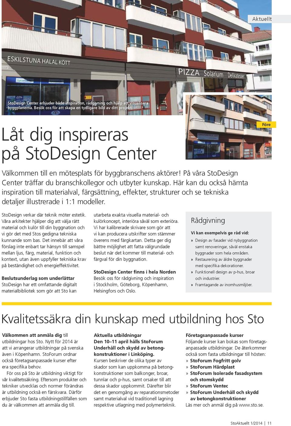 Här kan du också hämta inspiration till materialval, färgsättning, effekter, strukturer och se tekniska detaljer illustrerade i 1:1 modeller. Före StoDesign verkar där teknik möter estetik.