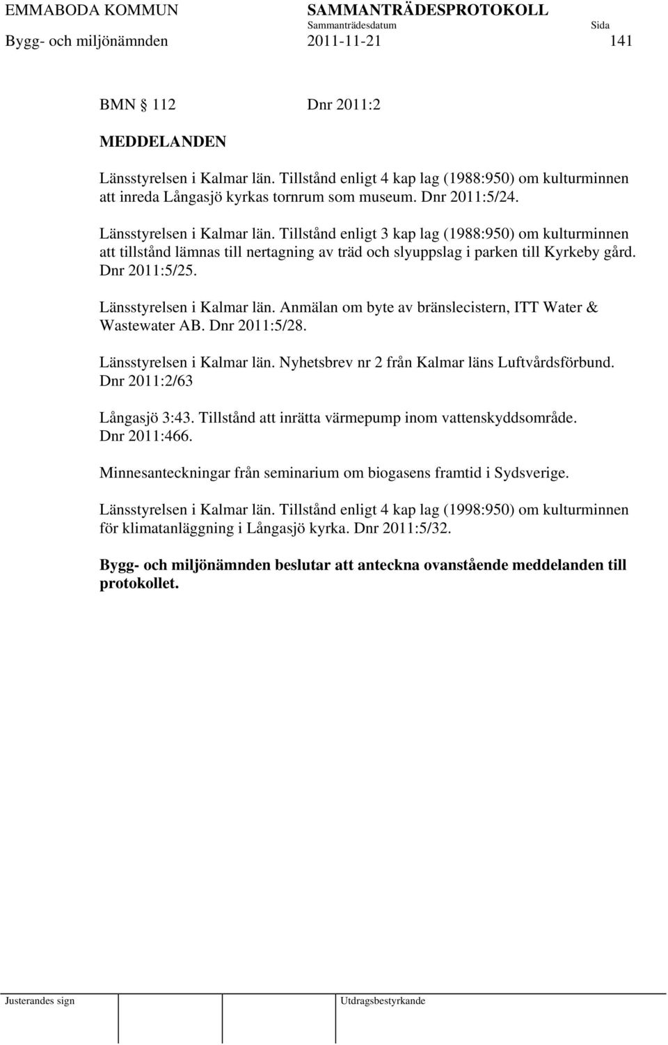 Länsstyrelsen i Kalmar län. Anmälan om byte av bränslecistern, ITT Water & Wastewater AB. Dnr 2011:5/28. Länsstyrelsen i Kalmar län. Nyhetsbrev nr 2 från Kalmar läns Luftvårdsförbund.