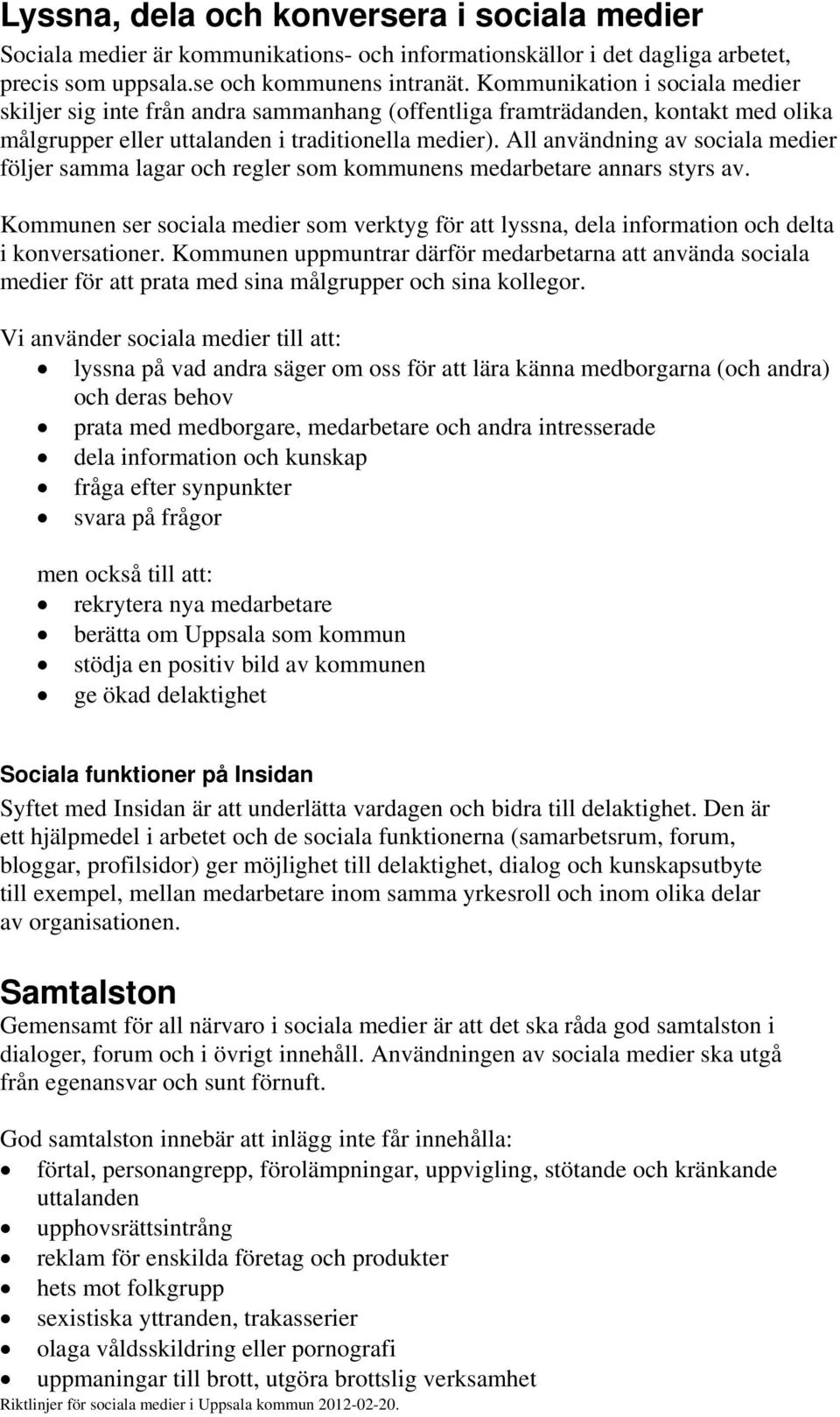 All användning av sociala medier följer samma lagar och regler som kommunens medarbetare annars styrs av.