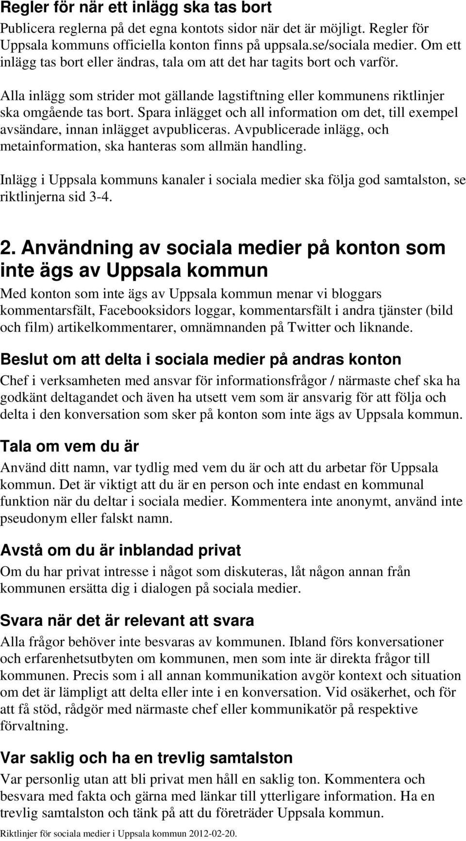 Spara inlägget och all information om det, till exempel avsändare, innan inlägget avpubliceras. Avpublicerade inlägg, och metainformation, ska hanteras som allmän handling.