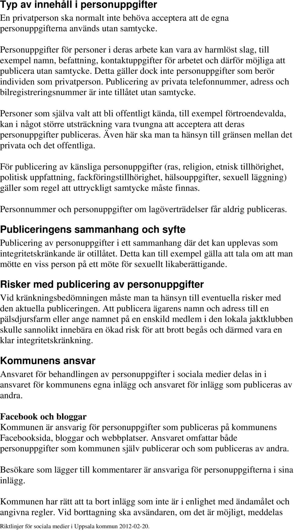 Detta gäller dock inte personuppgifter som berör individen som privatperson. Publicering av privata telefonnummer, adress och bilregistreringsnummer är inte tillåtet utan samtycke.