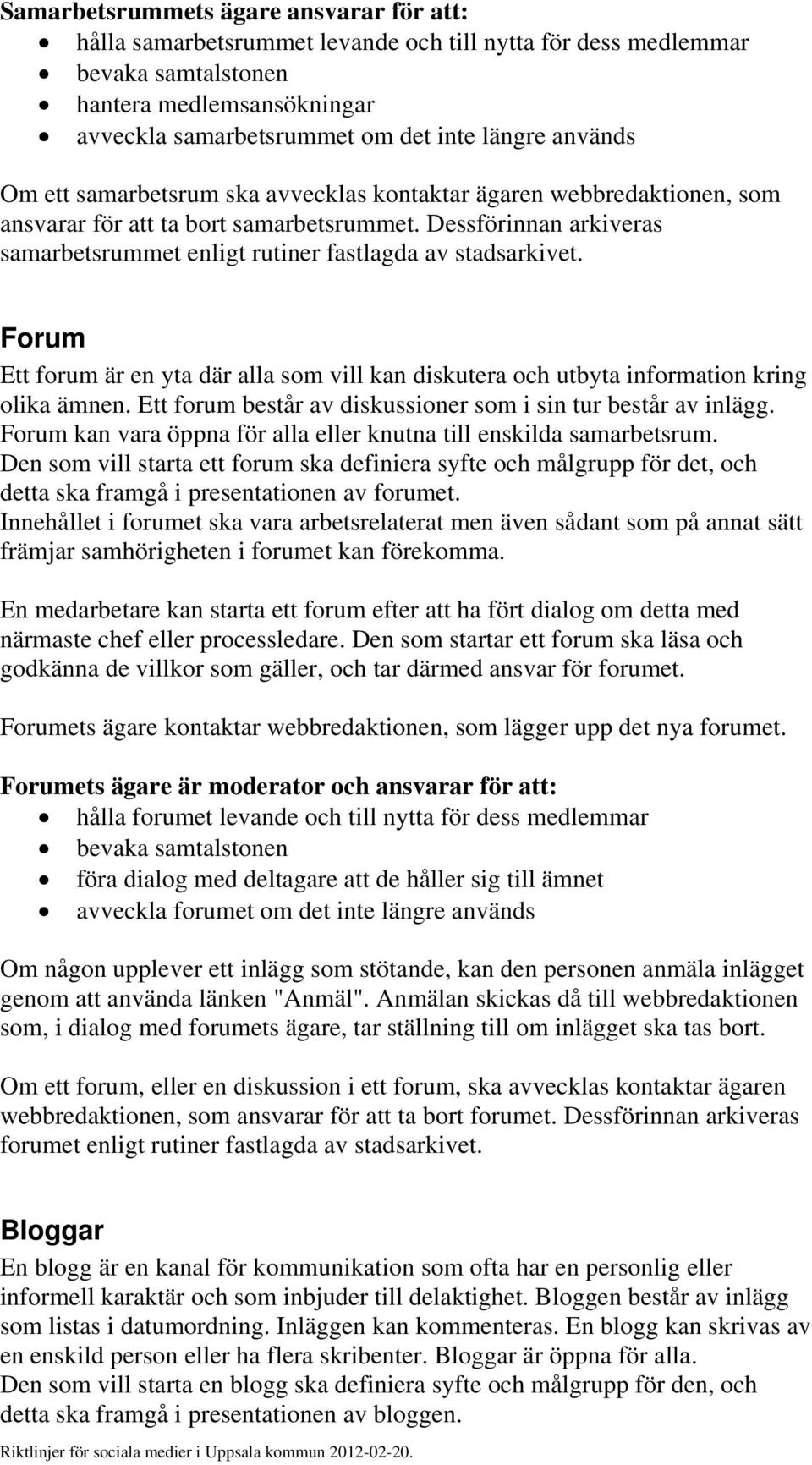 Dessförinnan arkiveras samarbetsrummet enligt rutiner fastlagda av stadsarkivet. Forum Ett forum är en yta där alla som vill kan diskutera och utbyta information kring olika ämnen.