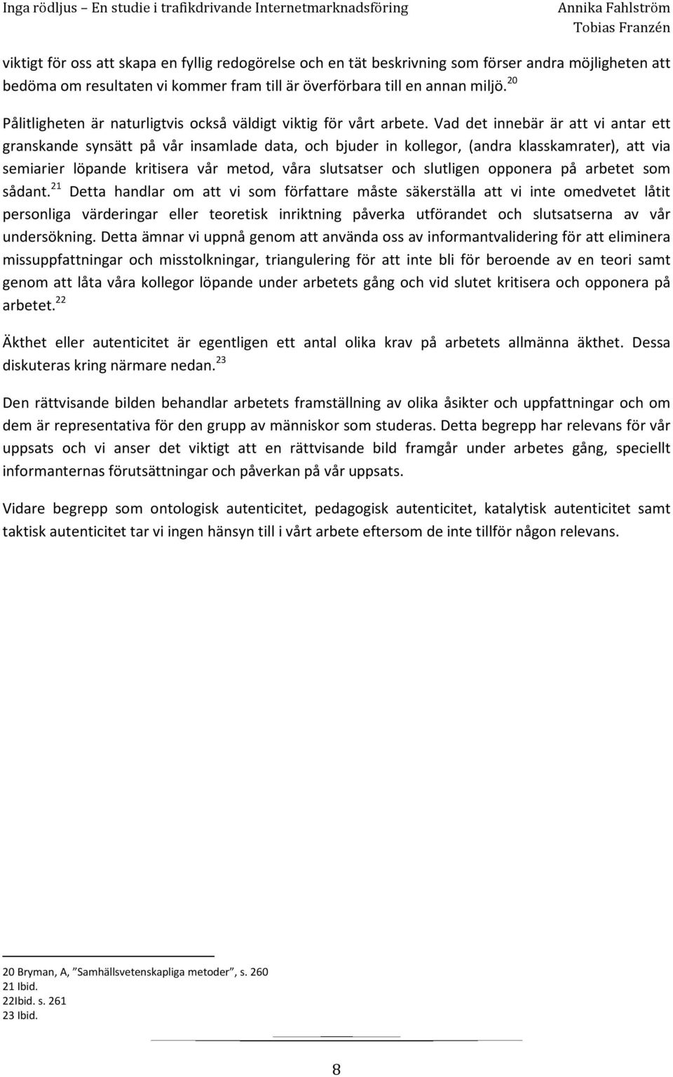 Vad det innebär är att vi antar ett granskande synsätt på vår insamlade data, och bjuder in kollegor, (andra klasskamrater), att via semiarier löpande kritisera vår metod, våra slutsatser och