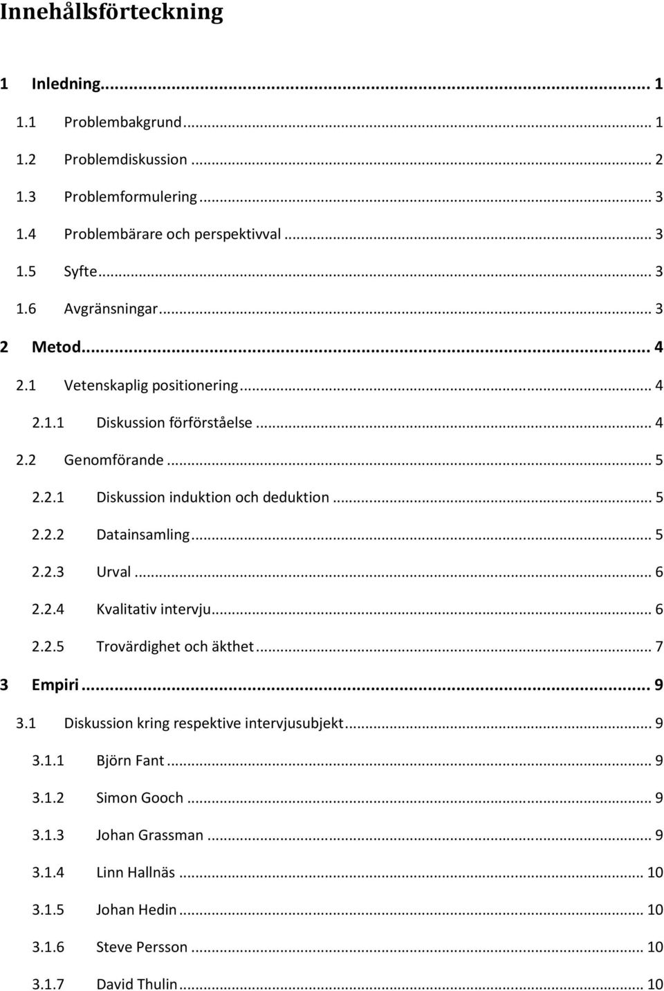 .. 5 2.2.3 Urval... 6 2.2.4 Kvalitativ intervju... 6 2.2.5 Trovärdighet och äkthet... 7 3 Empiri... 9 3.1 Diskussion kring respektive intervjusubjekt... 9 3.1.1 Björn Fant.