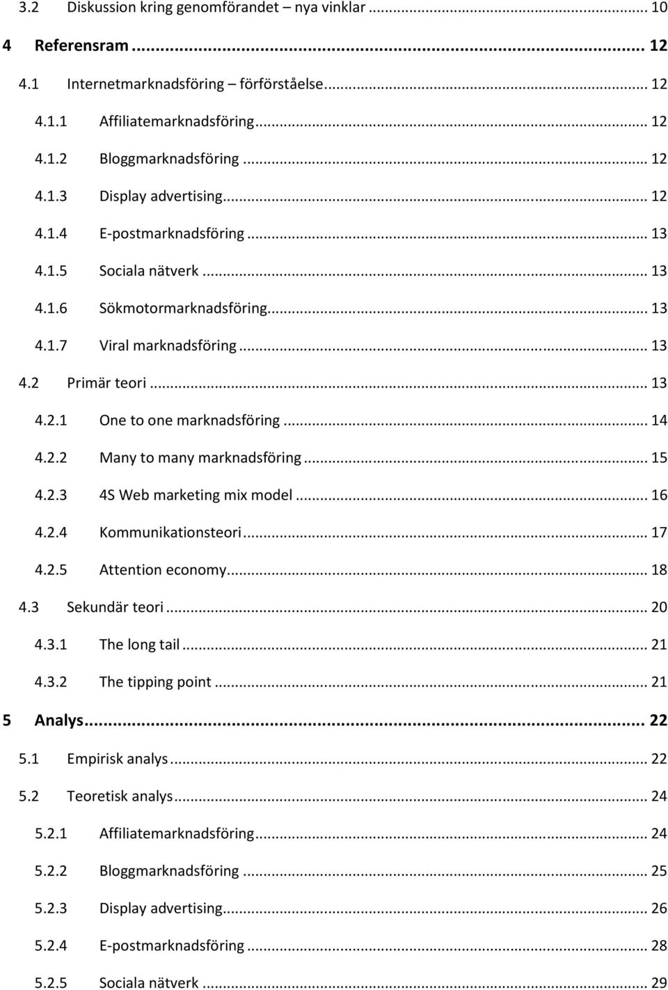 .. 15 4.2.3 4S Web marketing mix model... 16 4.2.4 Kommunikationsteori... 17 4.2.5 Attention economy... 18 4.3 Sekundär teori... 20 4.3.1 The long tail... 21 4.3.2 The tipping point... 21 5 Analys.