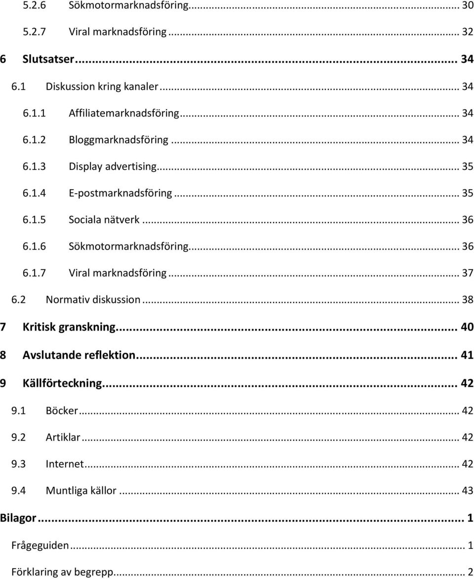 .. 36 6.1.7 Viral marknadsföring... 37 6.2 Normativ diskussion... 38 7 Kritisk granskning... 40 8 Avslutande reflektion... 41 9 Källförteckning... 42 9.