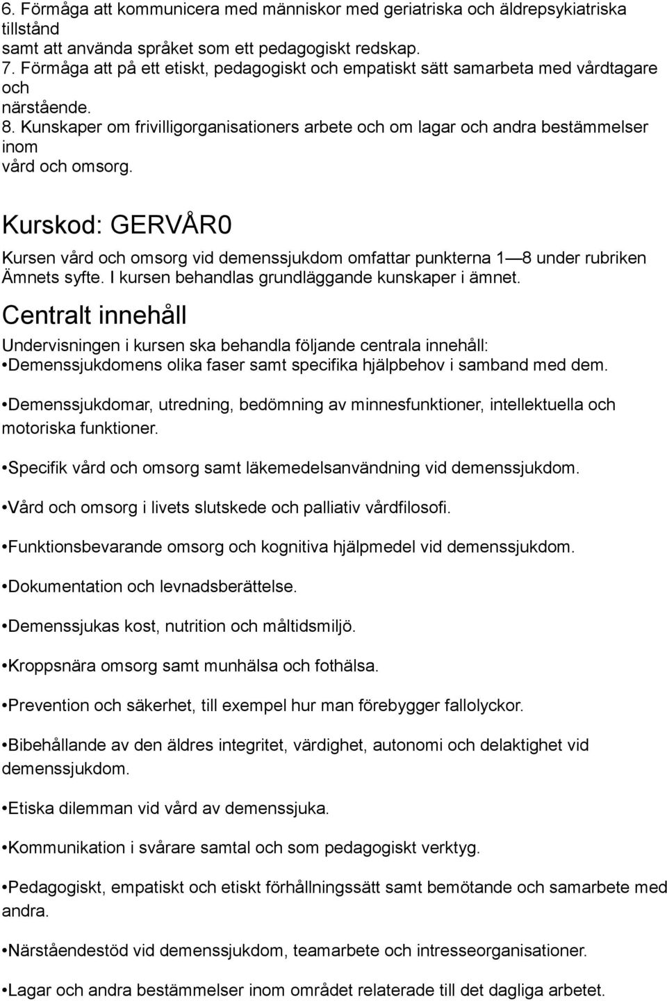 Kunskaper om frivilligorganisationers arbete och om lagar och andra bestämmelser inom vård och omsorg.