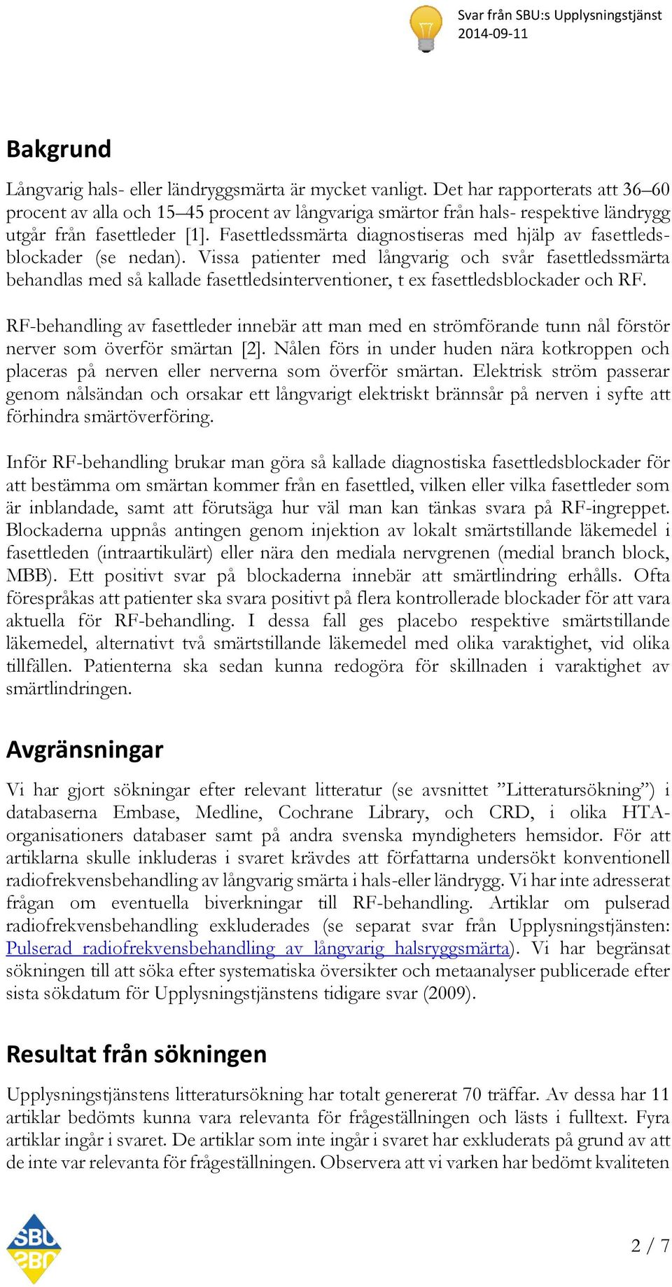 Fasettledssmärta diagnostiseras med hjälp av fasettledsblockader (se nedan).