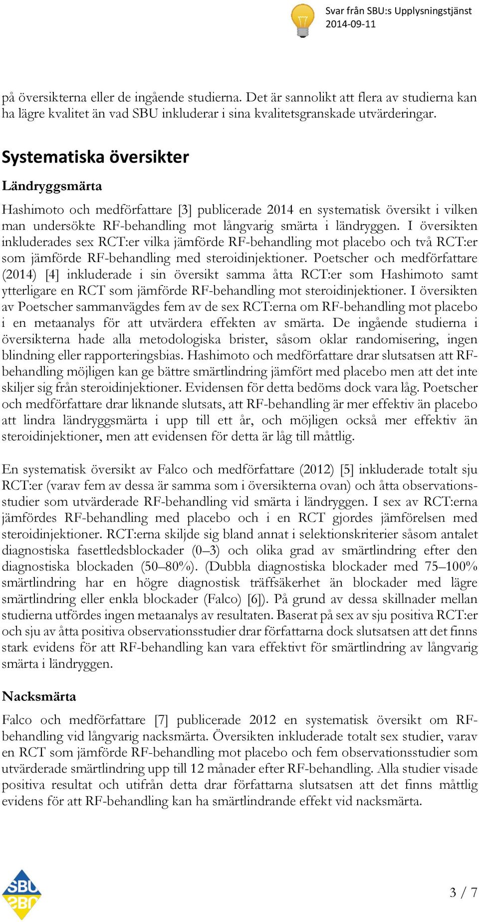 I översikten inkluderades sex RCT:er vilka jämförde RF-behandling mot placebo och två RCT:er som jämförde RF-behandling med steroidinjektioner.