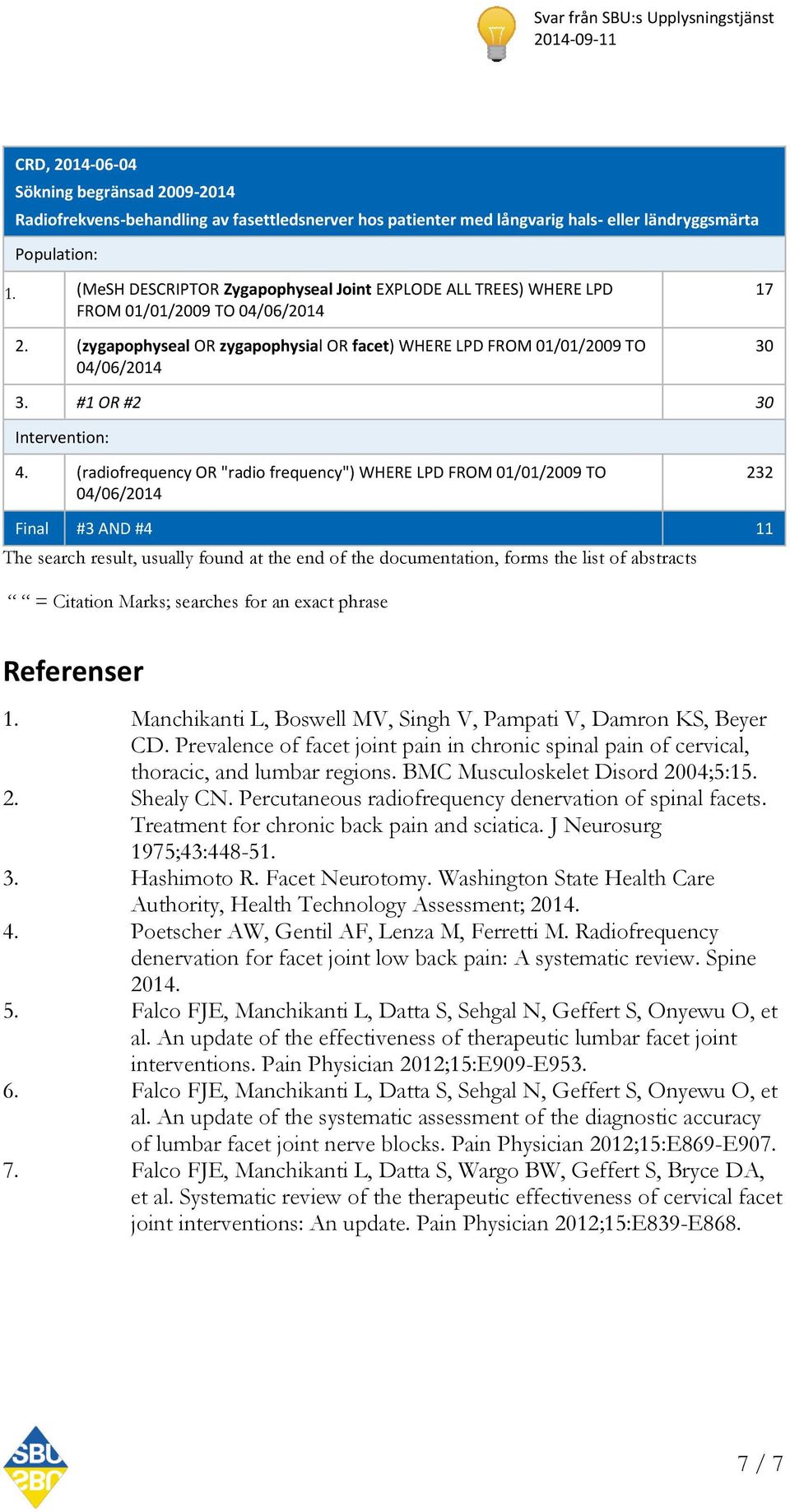 (radiofrequency OR "radio frequency") WHERE LPD FROM 01/01/2009 TO 04/06/2014 232 Final #3 AND #4 11 The search result, usually found at the end of the documentation, forms the list of abstracts =