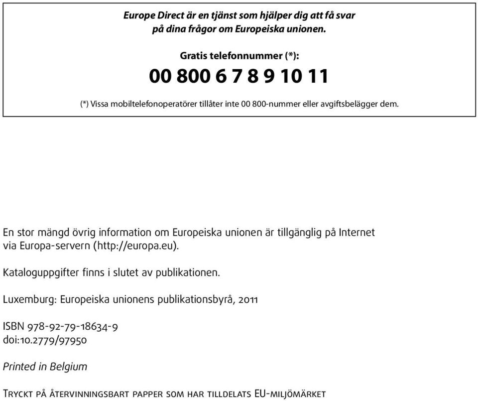 En stor mängd övrig information om Europeiska unionen är tillgänglig på Internet via Europa-servern (http://europa.eu).