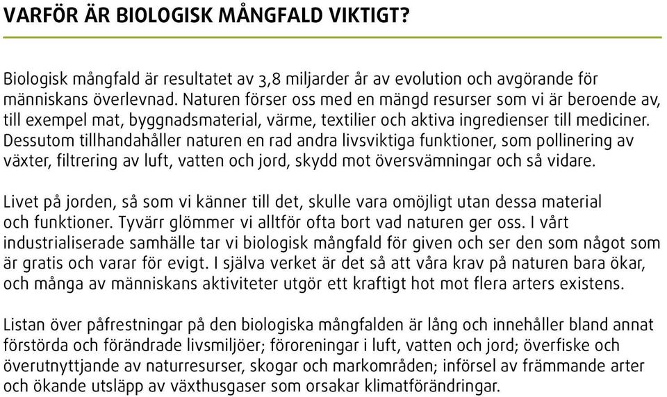 Dessutom tillhandahåller naturen en rad andra livsviktiga funktioner, som pollinering av växter, filtrering av luft, vatten och jord, skydd mot översvämningar och så vidare.