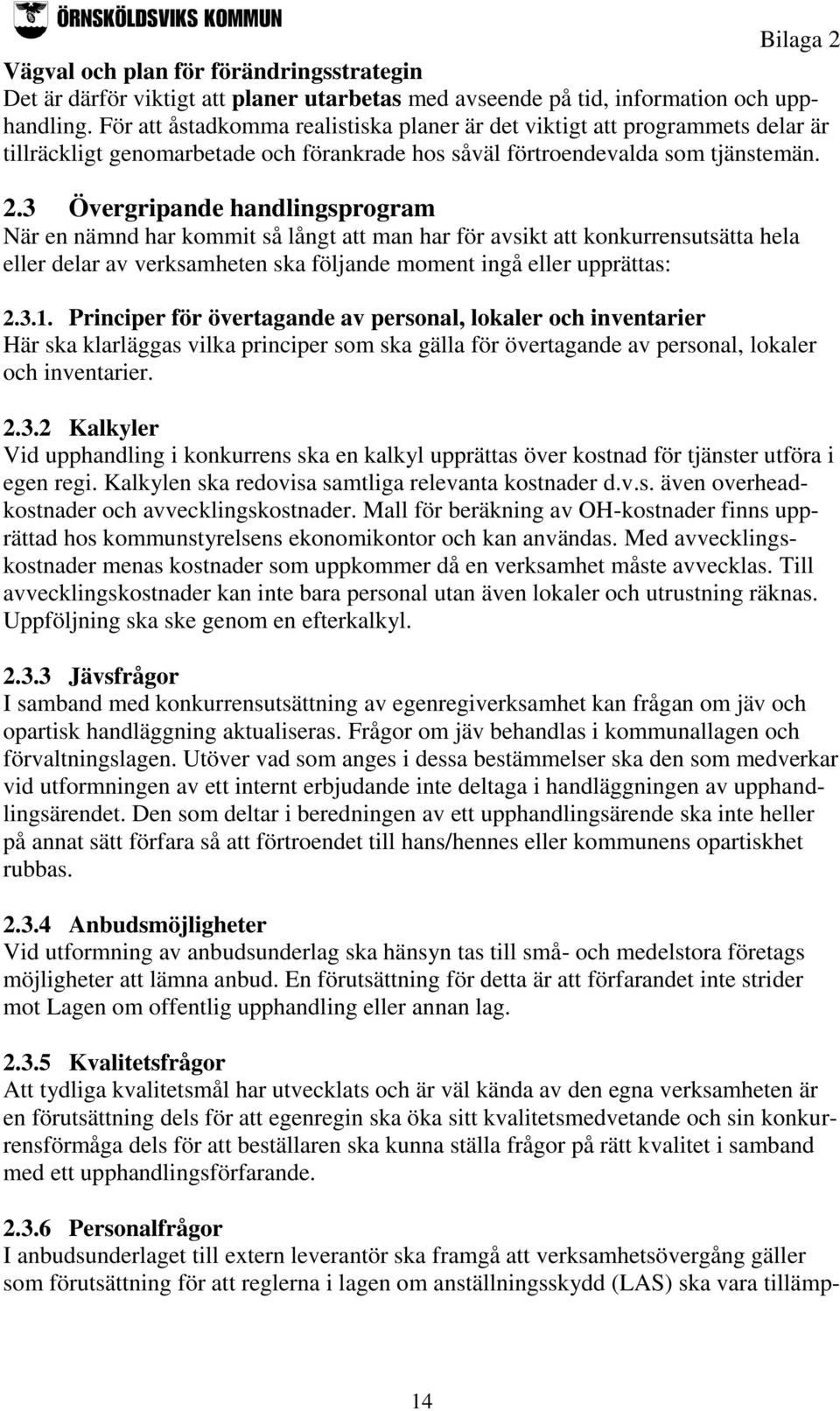 3 Övergripande handlingsprogram När en nämnd har kommit så långt att man har för avsikt att konkurrensutsätta hela eller delar av verksamheten ska följande moment ingå eller upprättas: 2.3.1.