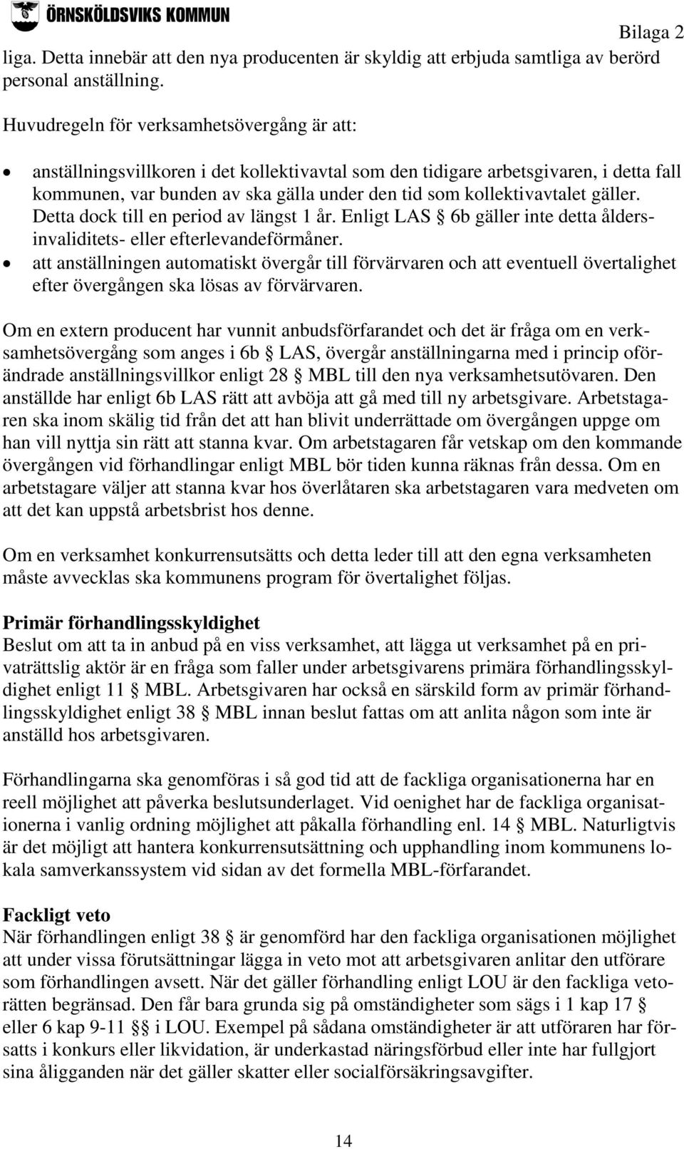 kollektivavtalet gäller. Detta dock till en period av längst 1 år. Enligt LAS 6b gäller inte detta åldersinvaliditets- eller efterlevandeförmåner.