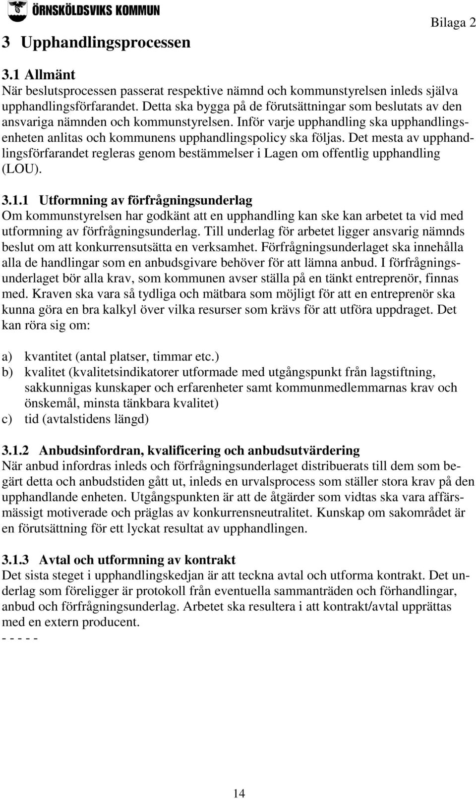 Det mesta av upphandlingsförfarandet regleras genom bestämmelser i Lagen om offentlig upphandling (LOU). 3.1.