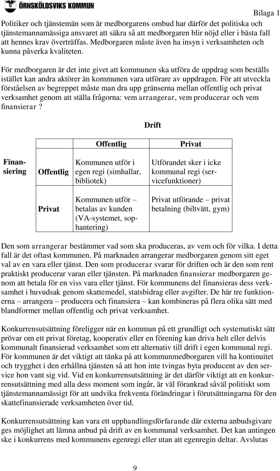 För medborgaren är det inte givet att kommunen ska utföra de uppdrag som beställs istället kan andra aktörer än kommunen vara utförare av uppdragen.