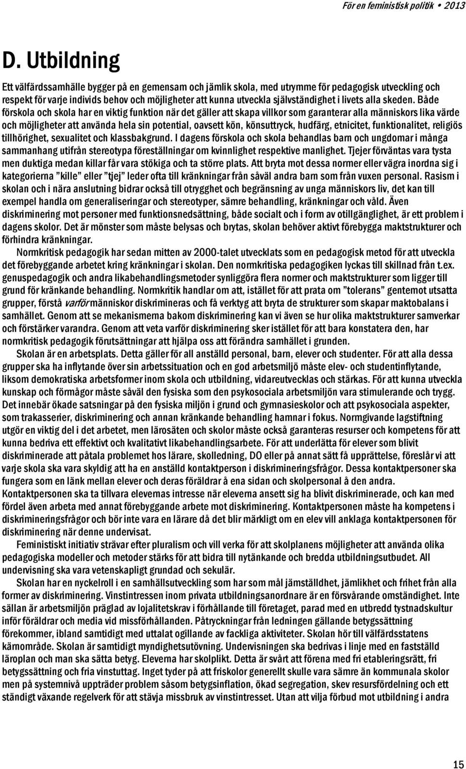 Både förskola och skola har en viktig funktion när det gäller att skapa villkor som garanterar alla människors lika värde och möjligheter att använda hela sin potential, oavsett kön, könsuttryck,