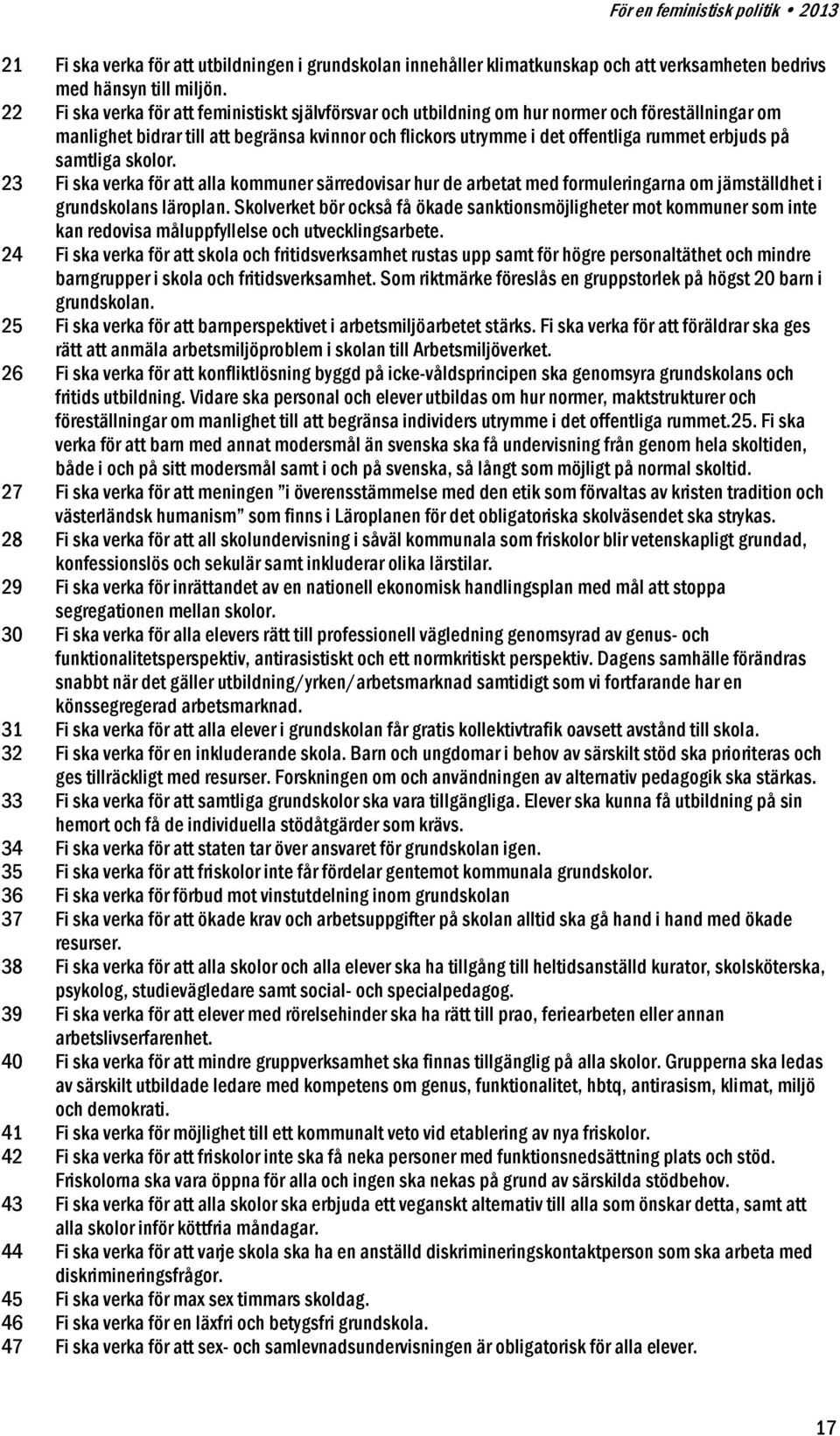 på samtliga skolor. 23 Fi ska verka för att alla kommuner särredovisar hur de arbetat med formuleringarna om jämställdhet i grundskolans läroplan.