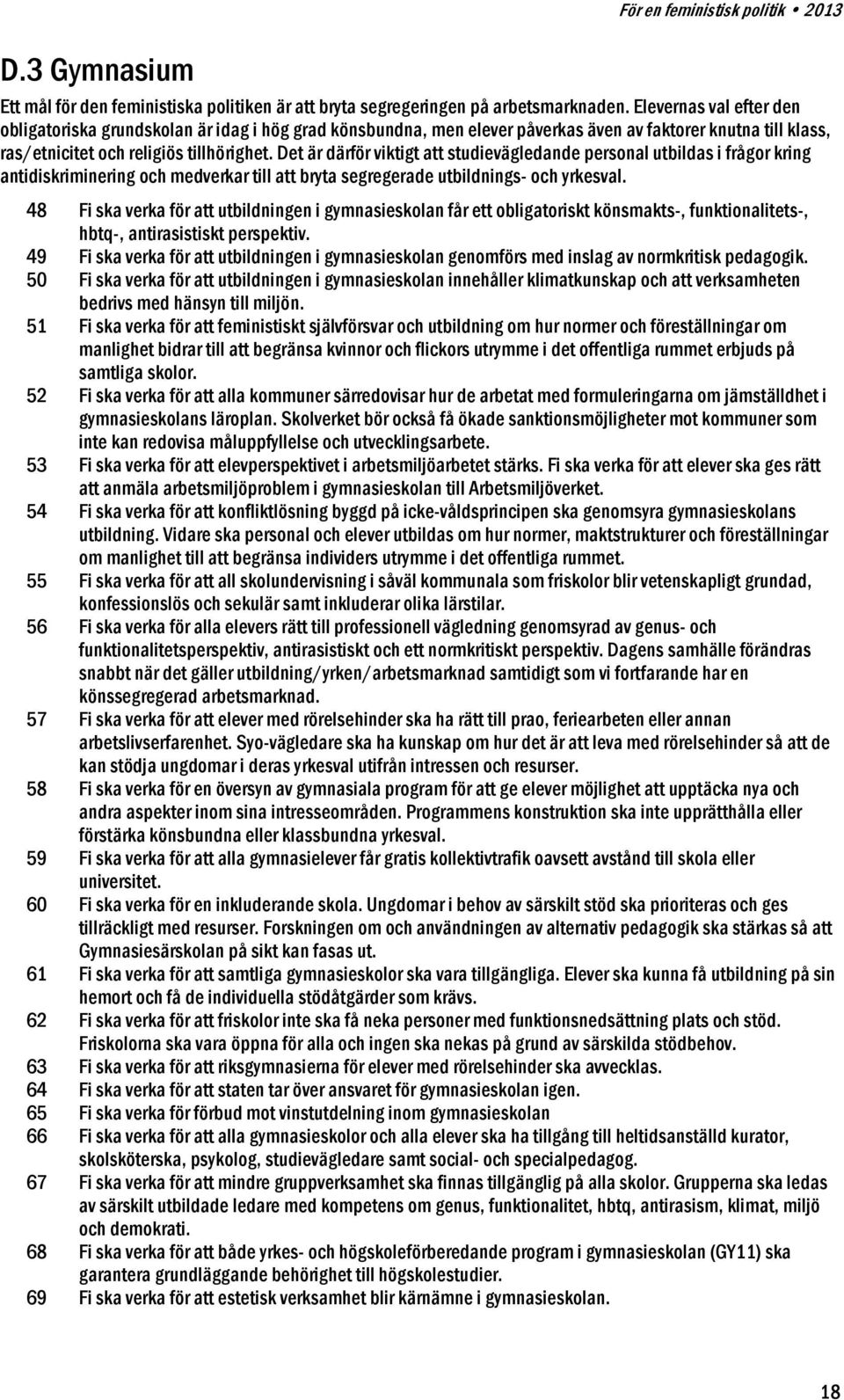 Det är därför viktigt att studievägledande personal utbildas i frågor kring antidiskriminering och medverkar till att bryta segregerade utbildnings- och yrkesval.