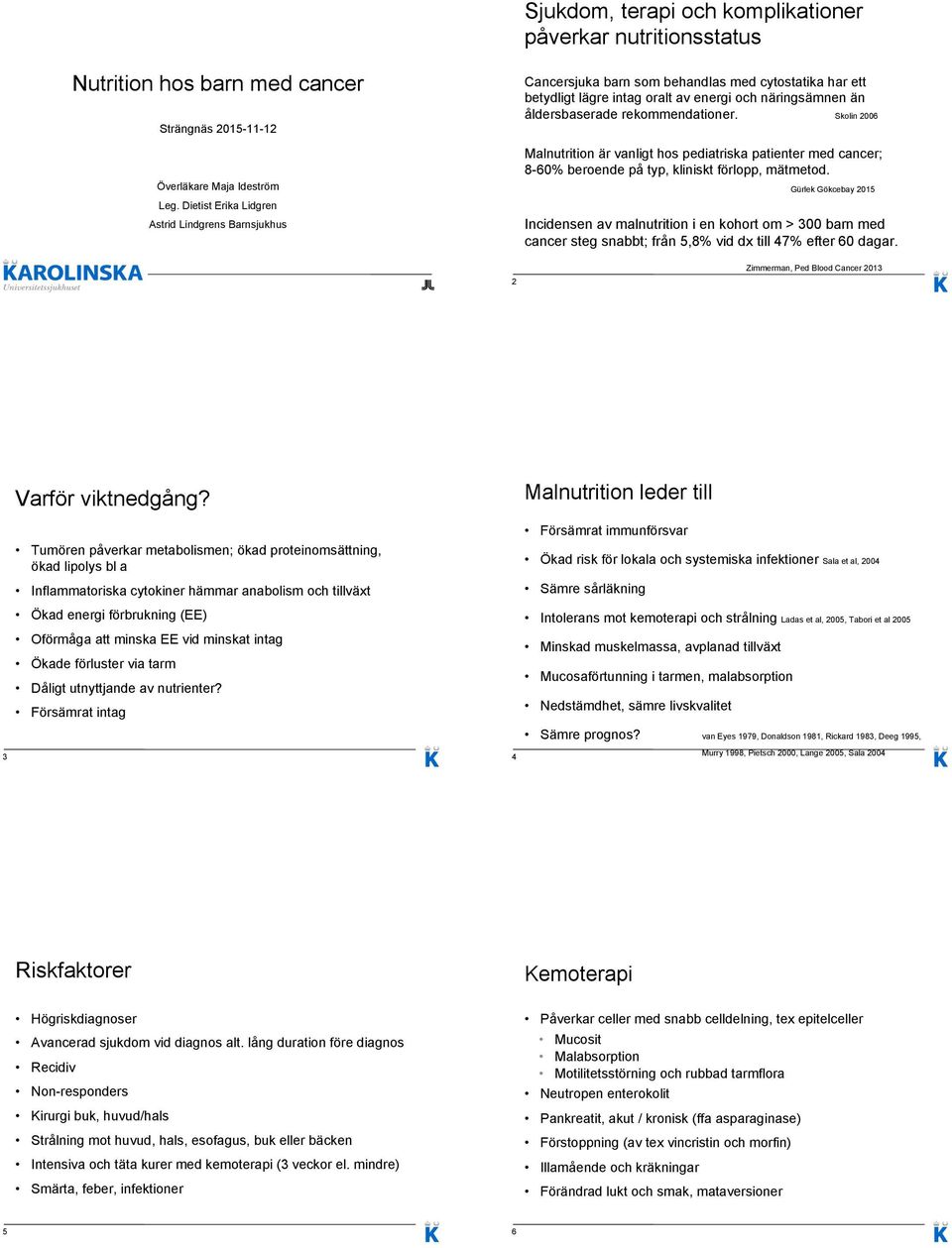 Skolin 2006 Malnutrition är vanligt hos pediatriska patienter med cancer; 8-60% beroende på typ, kliniskt förlopp, mätmetod.