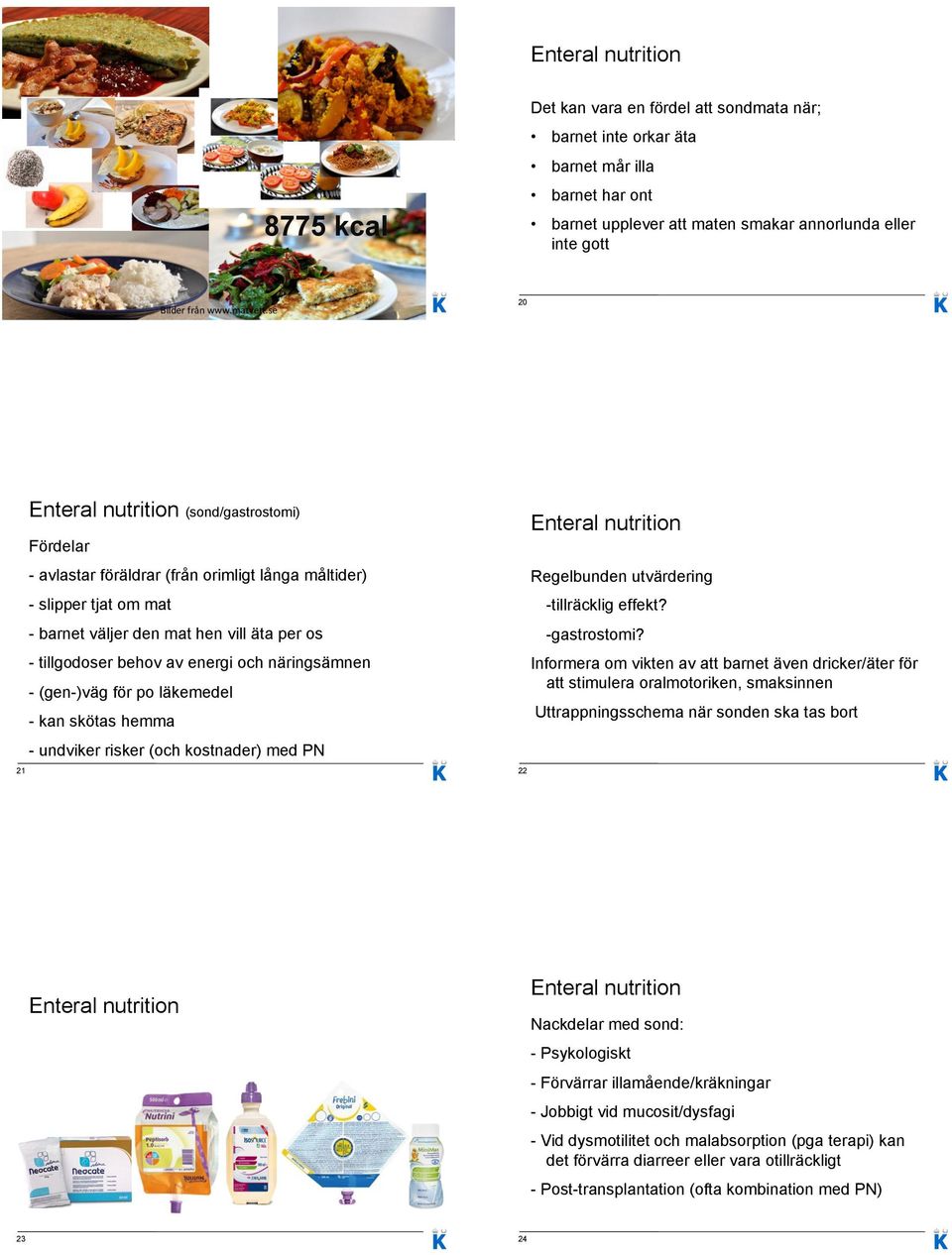 se' 20 21 Enteral nutrition (sond/gastrostomi) Fördelar - avlastar föräldrar (från orimligt långa måltider) - slipper tjat om mat - barnet väljer den mat hen vill äta per os - tillgodoser behov av