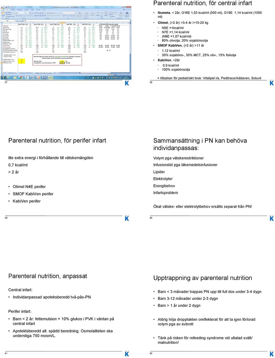 bruk: Vitalipid i/a, Peditrace/Addaven, Soluvit Parenteral nutrition, för perifer infart lite extra energi i förhållande till vätskemängden 0,7 kcal/ml > 2 år Olimel N4E perifer SMOF KabiVen perifer