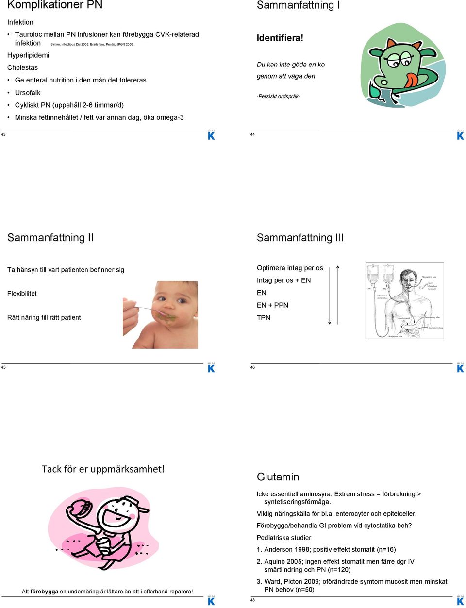 Du kan inte göda en ko genom att väga den -Persiskt ordspråk- 43 44 Sammanfattning II Sammanfattning III Ta hänsyn till vart patienten befinner sig Flexibilitet Rätt näring till rätt patient Optimera