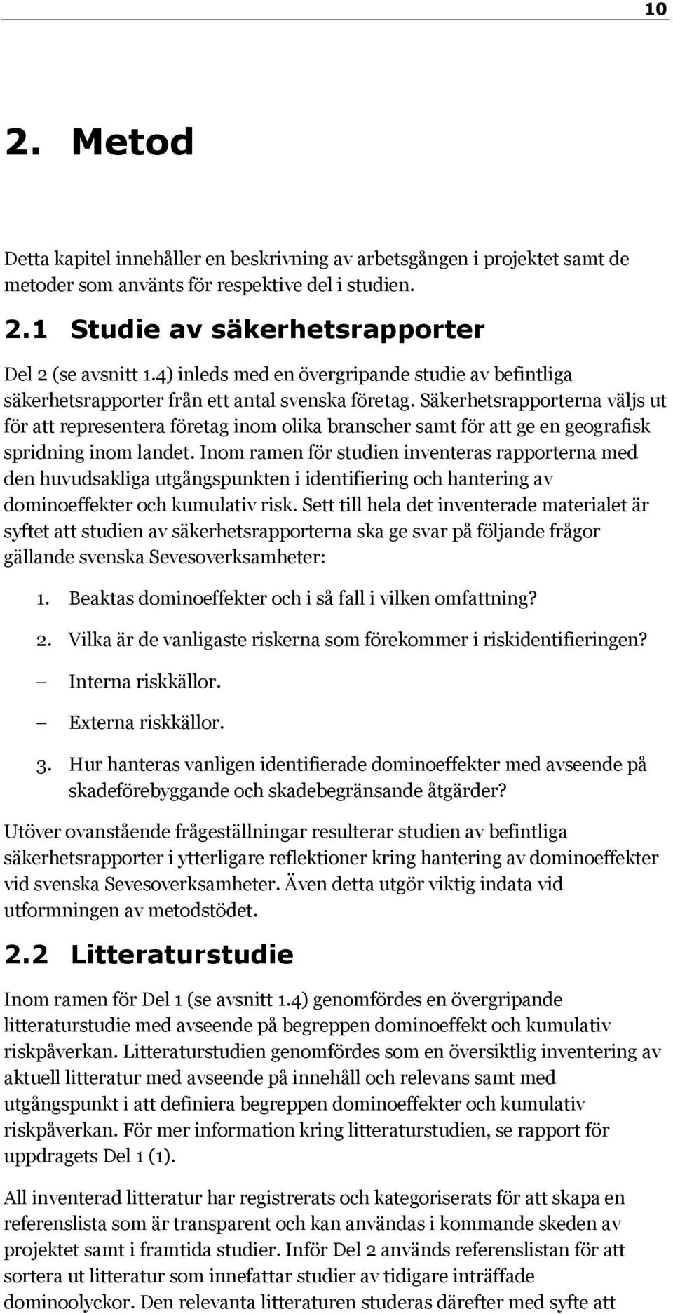 Säkerhetsrapporterna väljs ut för att representera företag inom olika branscher samt för att ge en geografisk spridning inom landet.