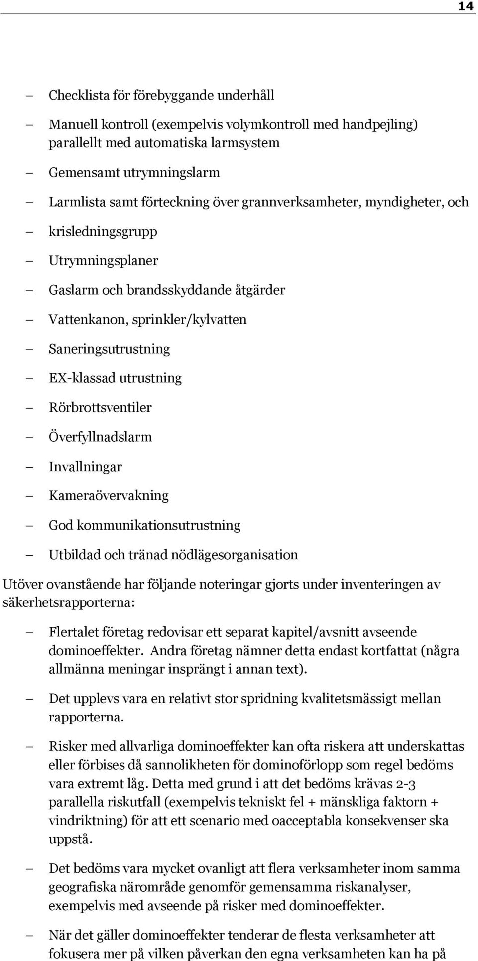 Rörbrottsventiler Överfyllnadslarm Invallningar Kameraövervakning God kommunikationsutrustning Utbildad och tränad nödlägesorganisation Utöver ovanstående har följande noteringar gjorts under