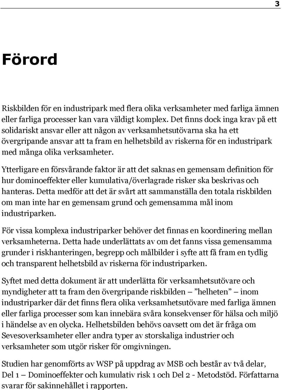 verksamheter. Ytterligare en försvårande faktor är att det saknas en gemensam definition för hur dominoeffekter eller kumulativa/överlagrade risker ska beskrivas och hanteras.