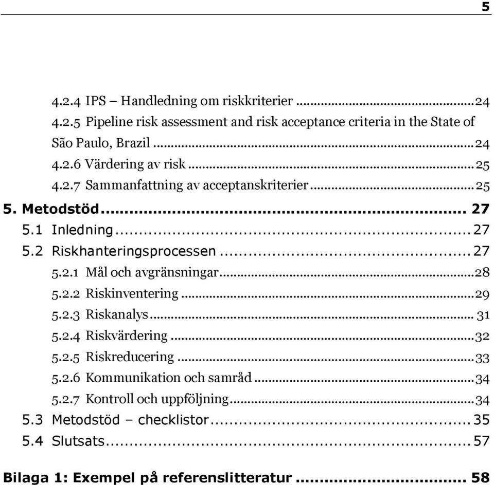 .. 28 5.2.2 Riskinventering... 29 5.2.3 Riskanalys... 31 5.2.4 Riskvärdering... 32 5.2.5 Riskreducering... 33 5.2.6 Kommunikation och samråd... 34 5.2.7 Kontroll och uppföljning.