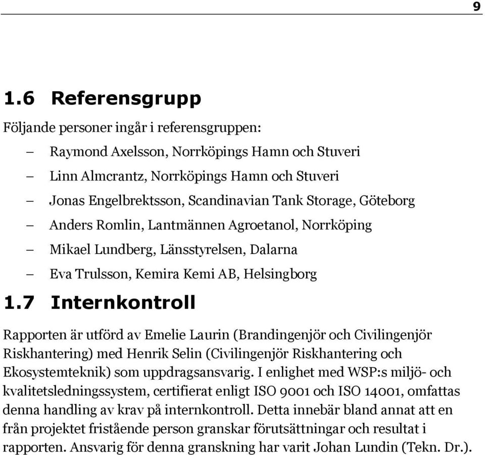 7 Internkontroll Rapporten är utförd av Emelie Laurin (Brandingenjör och Civilingenjör Riskhantering) med Henrik Selin (Civilingenjör Riskhantering och Ekosystemteknik) som uppdragsansvarig.