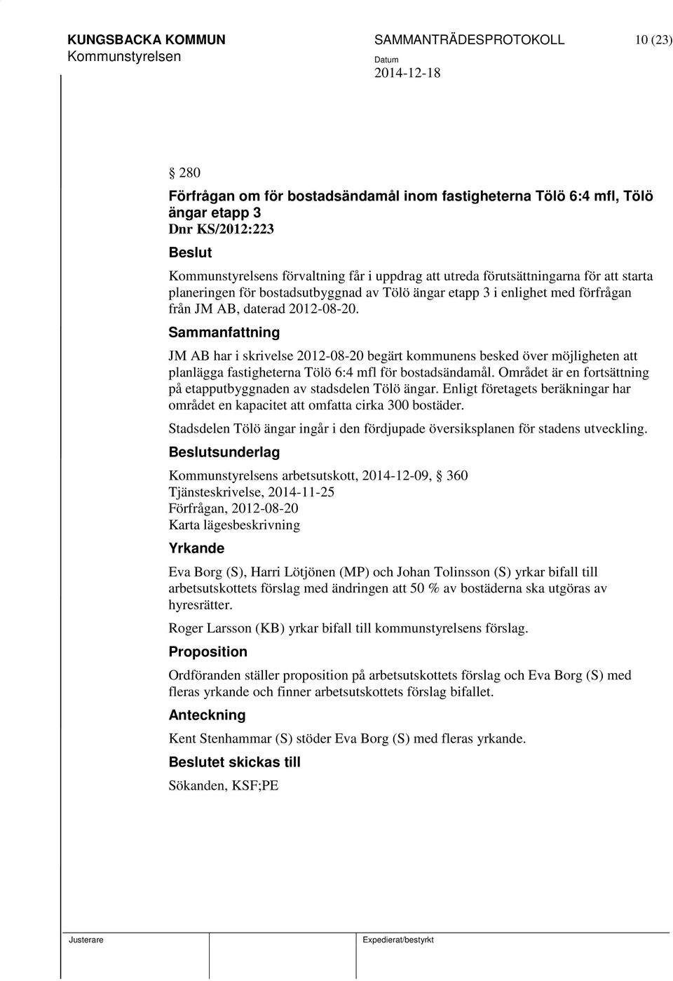 JM AB har i skrivelse 2012-08-20 begärt kommunens besked över möjligheten att planlägga fastigheterna Tölö 6:4 mfl för bostadsändamål.