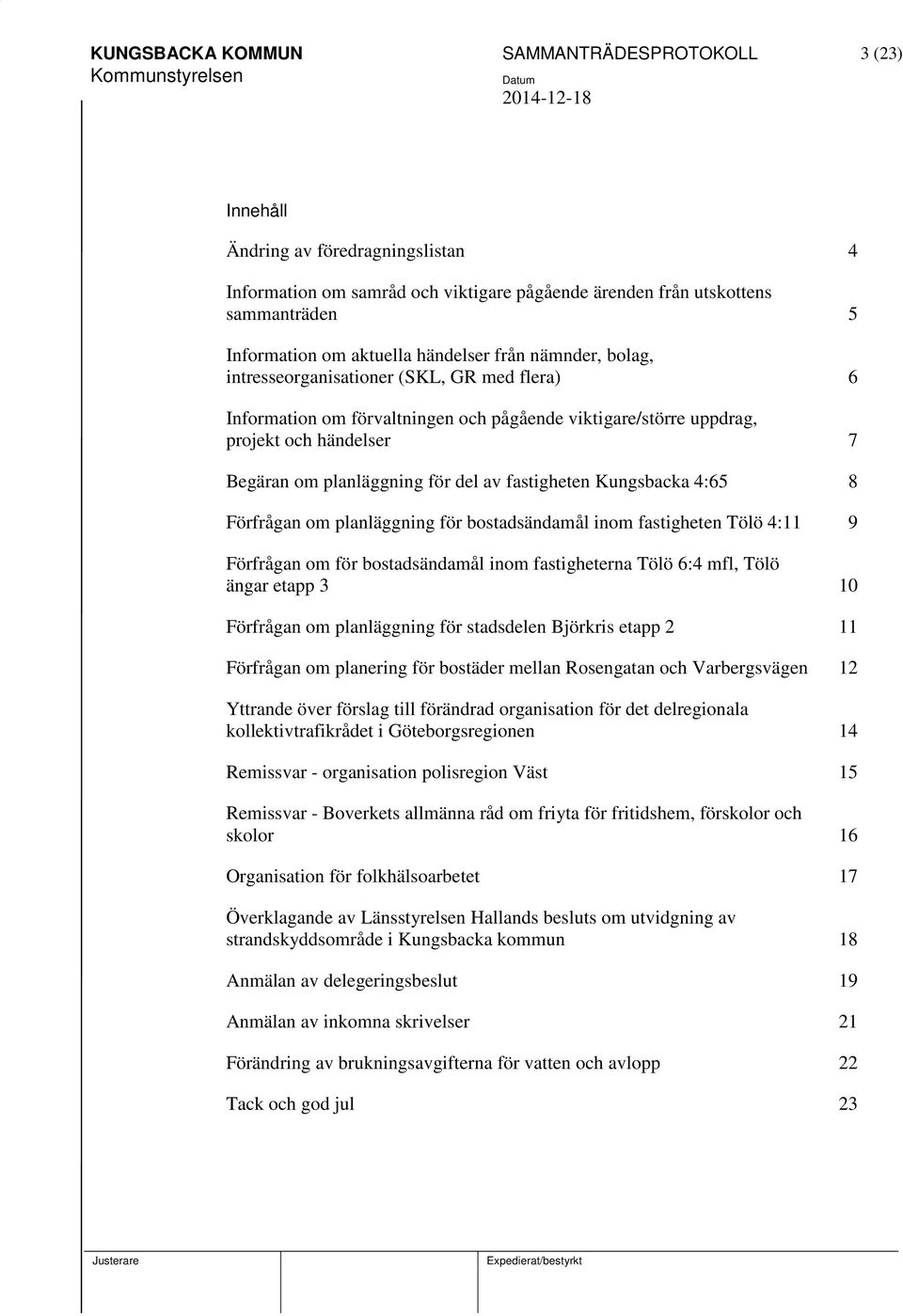 av fastigheten Kungsbacka 4:65 8 Förfrågan om planläggning för bostadsändamål inom fastigheten Tölö 4:11 9 Förfrågan om för bostadsändamål inom fastigheterna Tölö 6:4 mfl, Tölö ängar etapp 3 10