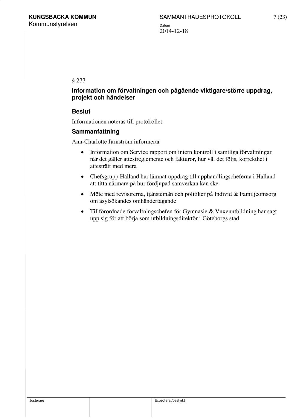 attesträtt med mera Chefsgrupp Halland har lämnat uppdrag till upphandlingscheferna i Halland att titta närmare på hur fördjupad samverkan kan ske Möte med revisorerna, tjänstemän och