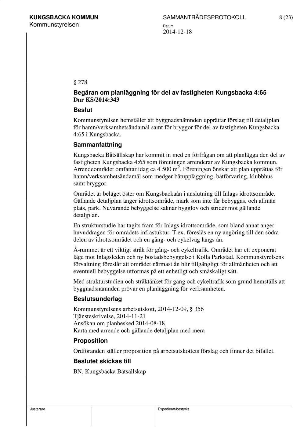 Kungsbacka Båtsällskap har kommit in med en förfrågan om att planlägga den del av fastigheten Kungsbacka 4:65 som föreningen arrenderar av Kungsbacka kommun. Arrendeområdet omfattar idag ca 4 500 m 2.