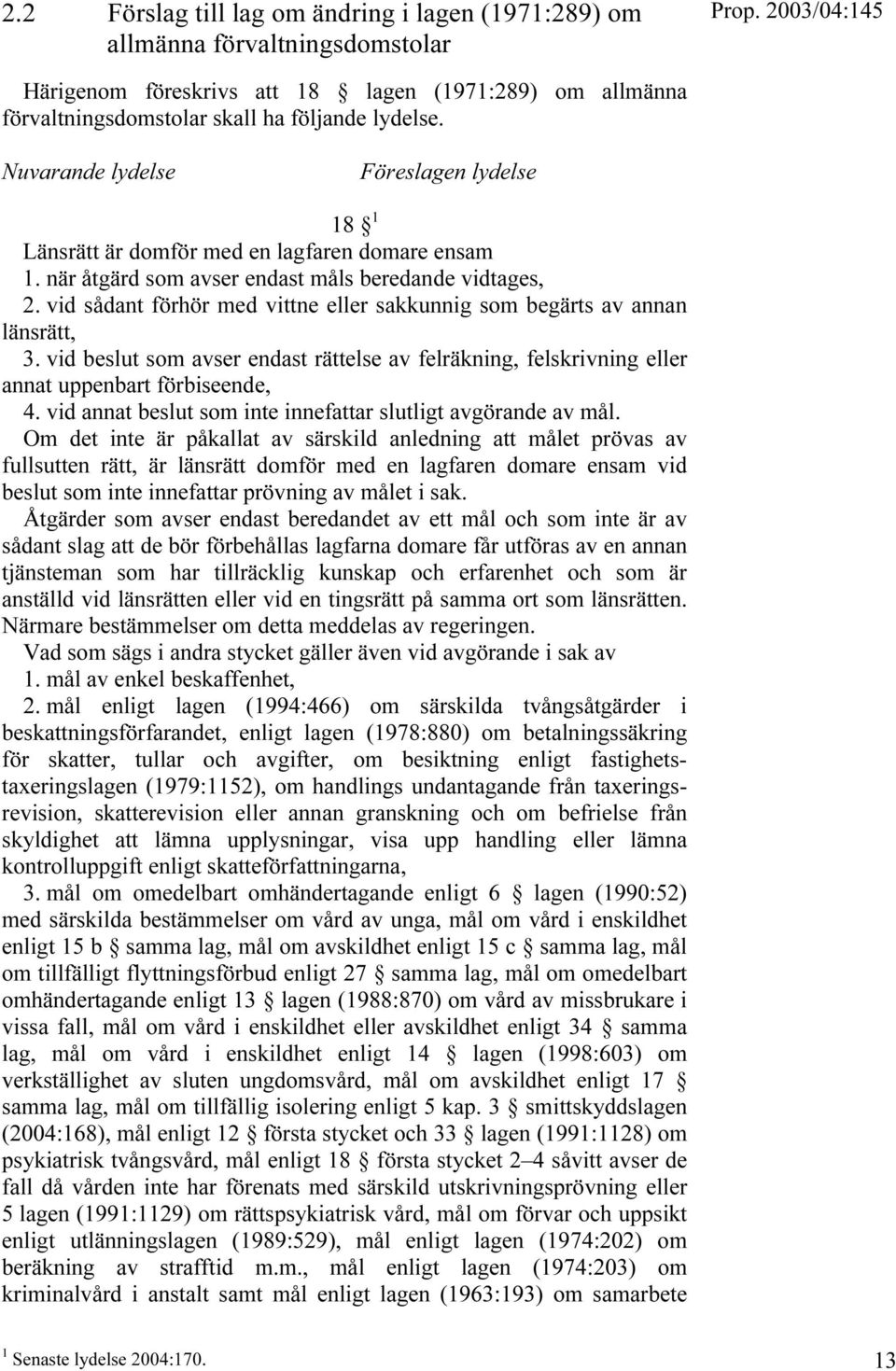 vid sådant förhör med vittne eller sakkunnig som begärts av annan länsrätt, 3. vid beslut som avser endast rättelse av felräkning, felskrivning eller annat uppenbart förbiseende, 4.